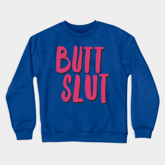 Butt Slut Crewneck Sweatshirt by JasonLloyd